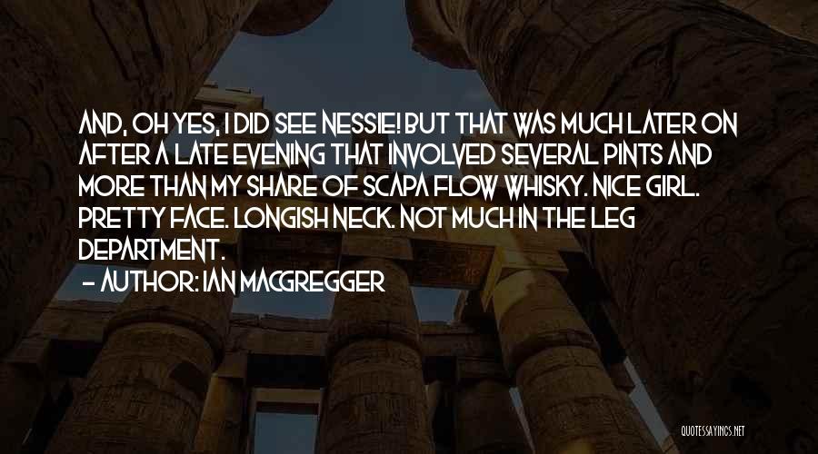 Ian MacGregger Quotes: And, Oh Yes, I Did See Nessie! But That Was Much Later On After A Late Evening That Involved Several