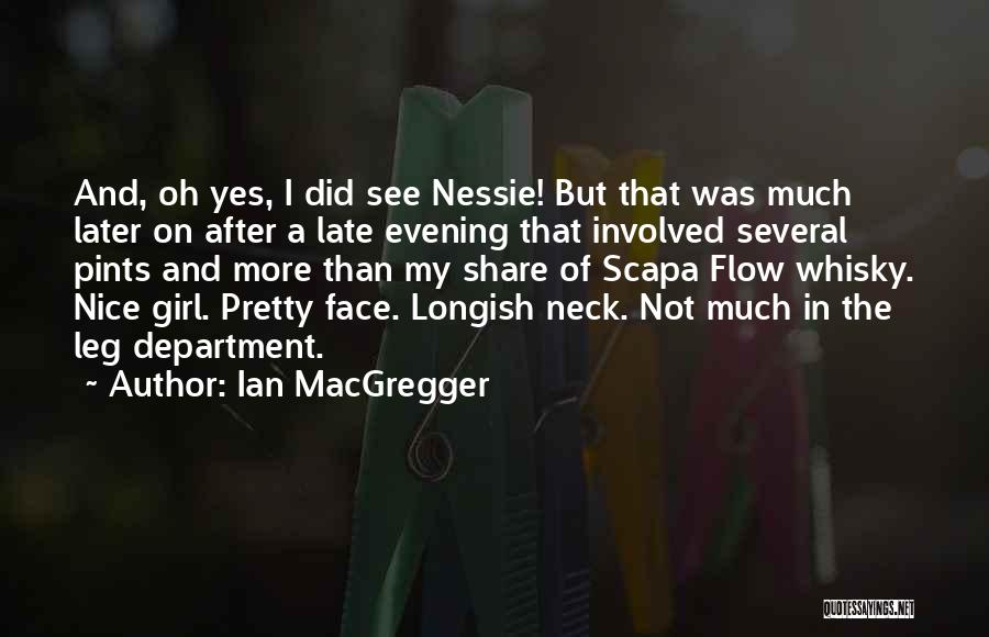 Ian MacGregger Quotes: And, Oh Yes, I Did See Nessie! But That Was Much Later On After A Late Evening That Involved Several