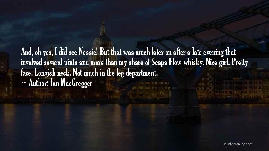 Ian MacGregger Quotes: And, Oh Yes, I Did See Nessie! But That Was Much Later On After A Late Evening That Involved Several