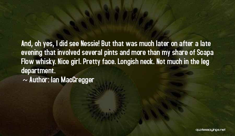 Ian MacGregger Quotes: And, Oh Yes, I Did See Nessie! But That Was Much Later On After A Late Evening That Involved Several