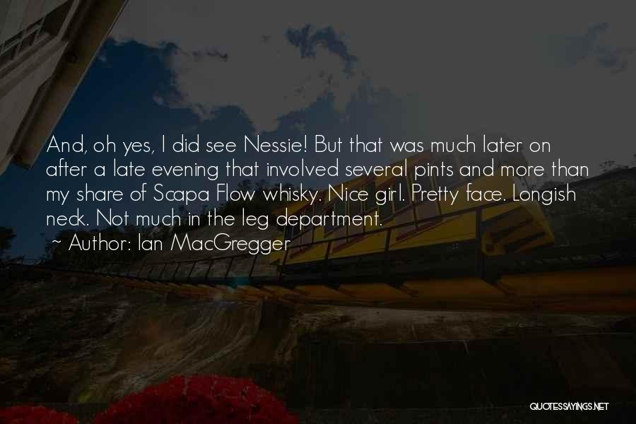 Ian MacGregger Quotes: And, Oh Yes, I Did See Nessie! But That Was Much Later On After A Late Evening That Involved Several