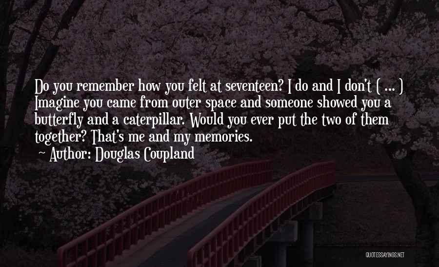 Douglas Coupland Quotes: Do You Remember How You Felt At Seventeen? I Do And I Don't ( ... ) Imagine You Came From