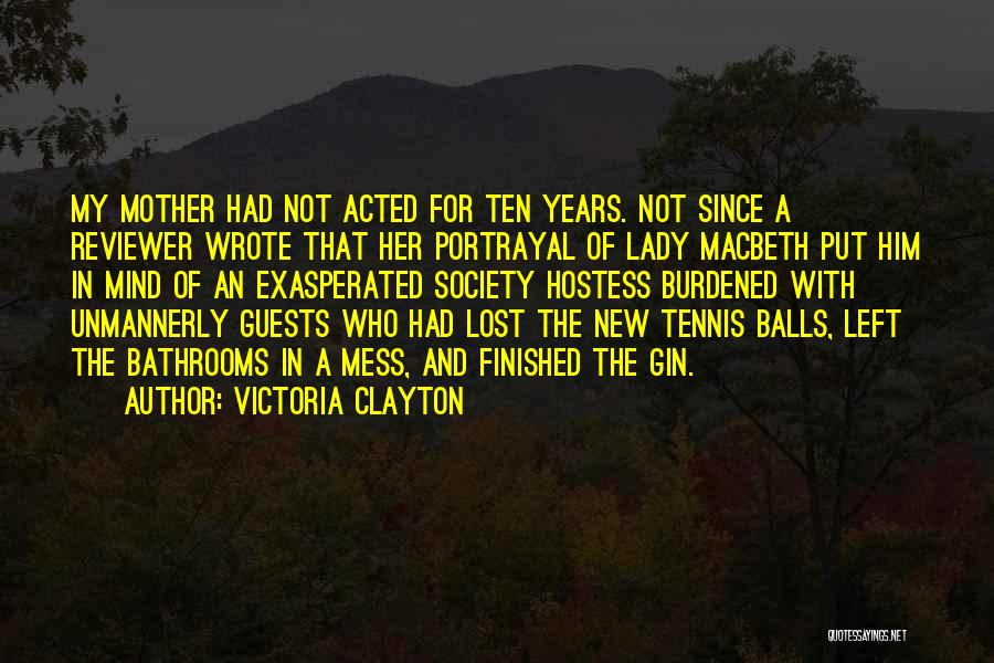 Victoria Clayton Quotes: My Mother Had Not Acted For Ten Years. Not Since A Reviewer Wrote That Her Portrayal Of Lady Macbeth Put