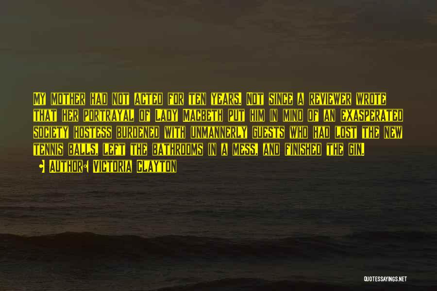 Victoria Clayton Quotes: My Mother Had Not Acted For Ten Years. Not Since A Reviewer Wrote That Her Portrayal Of Lady Macbeth Put