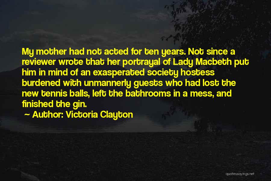 Victoria Clayton Quotes: My Mother Had Not Acted For Ten Years. Not Since A Reviewer Wrote That Her Portrayal Of Lady Macbeth Put