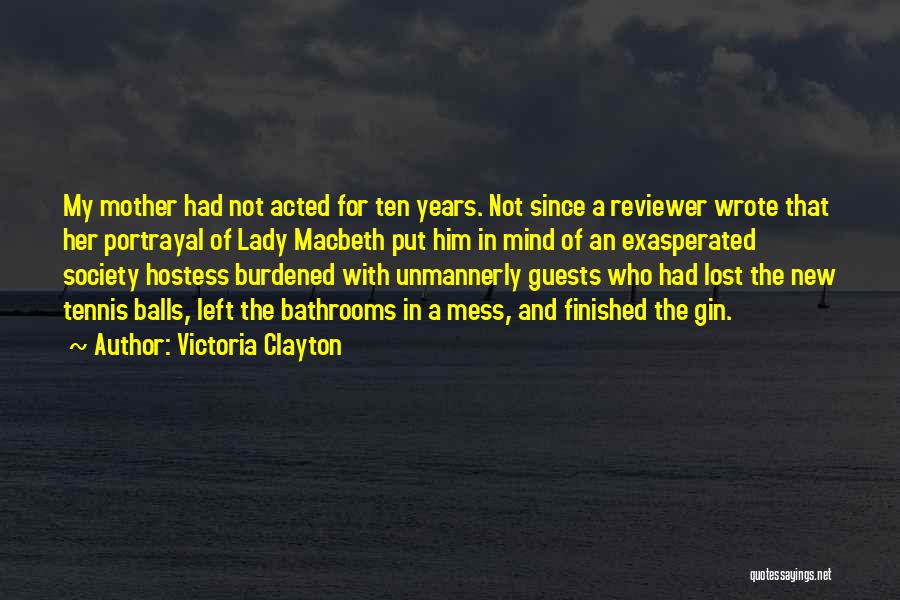 Victoria Clayton Quotes: My Mother Had Not Acted For Ten Years. Not Since A Reviewer Wrote That Her Portrayal Of Lady Macbeth Put