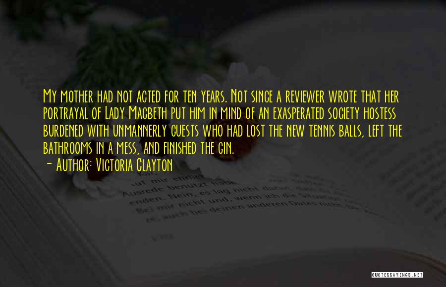 Victoria Clayton Quotes: My Mother Had Not Acted For Ten Years. Not Since A Reviewer Wrote That Her Portrayal Of Lady Macbeth Put