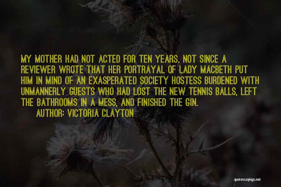 Victoria Clayton Quotes: My Mother Had Not Acted For Ten Years. Not Since A Reviewer Wrote That Her Portrayal Of Lady Macbeth Put
