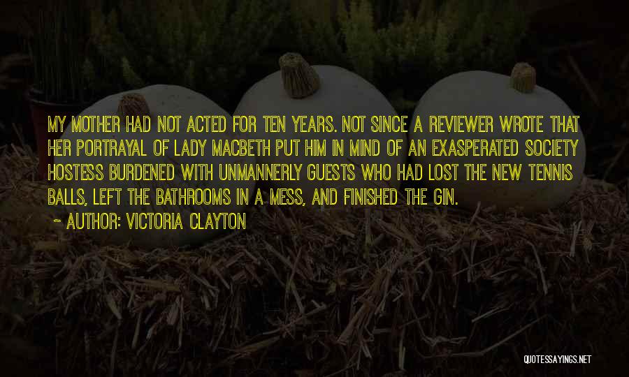 Victoria Clayton Quotes: My Mother Had Not Acted For Ten Years. Not Since A Reviewer Wrote That Her Portrayal Of Lady Macbeth Put