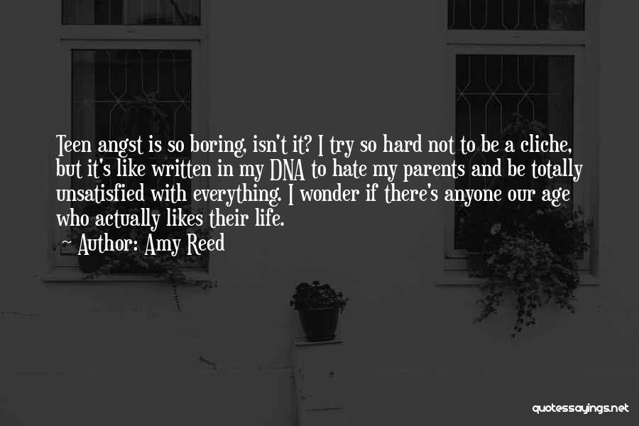 Amy Reed Quotes: Teen Angst Is So Boring, Isn't It? I Try So Hard Not To Be A Cliche, But It's Like Written