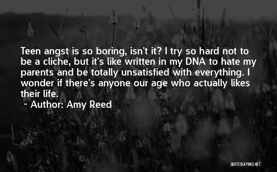 Amy Reed Quotes: Teen Angst Is So Boring, Isn't It? I Try So Hard Not To Be A Cliche, But It's Like Written