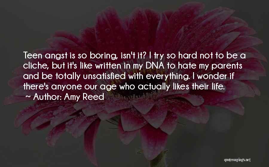 Amy Reed Quotes: Teen Angst Is So Boring, Isn't It? I Try So Hard Not To Be A Cliche, But It's Like Written