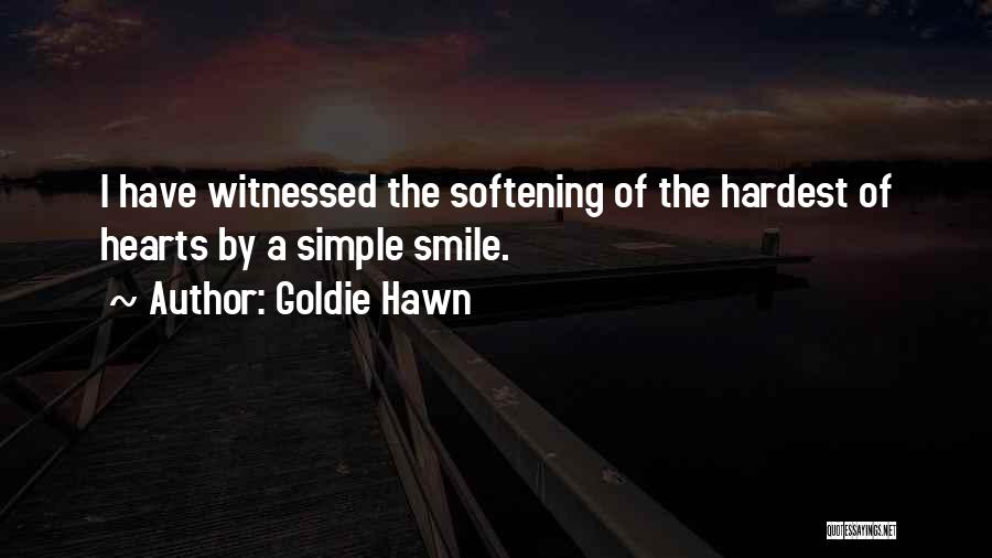 Goldie Hawn Quotes: I Have Witnessed The Softening Of The Hardest Of Hearts By A Simple Smile.