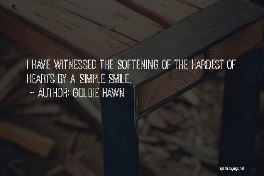 Goldie Hawn Quotes: I Have Witnessed The Softening Of The Hardest Of Hearts By A Simple Smile.