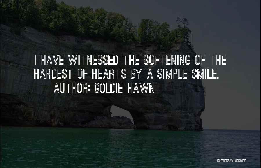 Goldie Hawn Quotes: I Have Witnessed The Softening Of The Hardest Of Hearts By A Simple Smile.