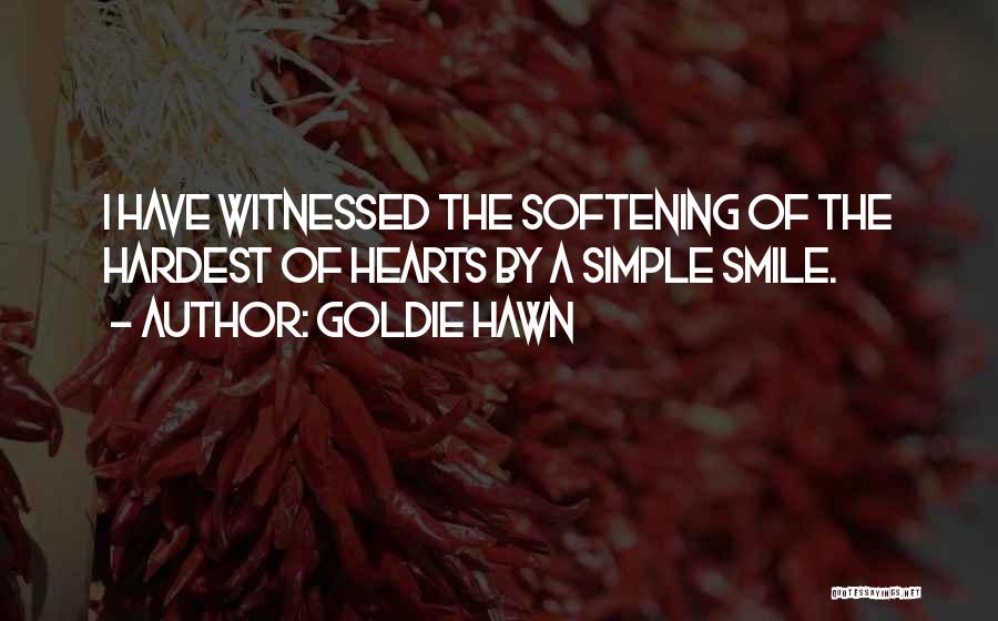Goldie Hawn Quotes: I Have Witnessed The Softening Of The Hardest Of Hearts By A Simple Smile.