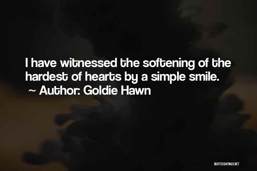 Goldie Hawn Quotes: I Have Witnessed The Softening Of The Hardest Of Hearts By A Simple Smile.