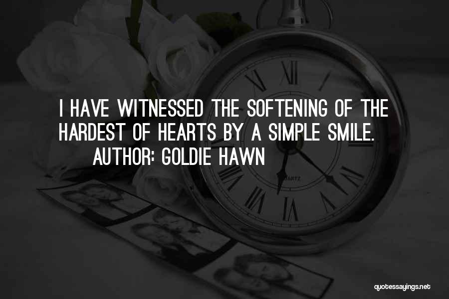 Goldie Hawn Quotes: I Have Witnessed The Softening Of The Hardest Of Hearts By A Simple Smile.