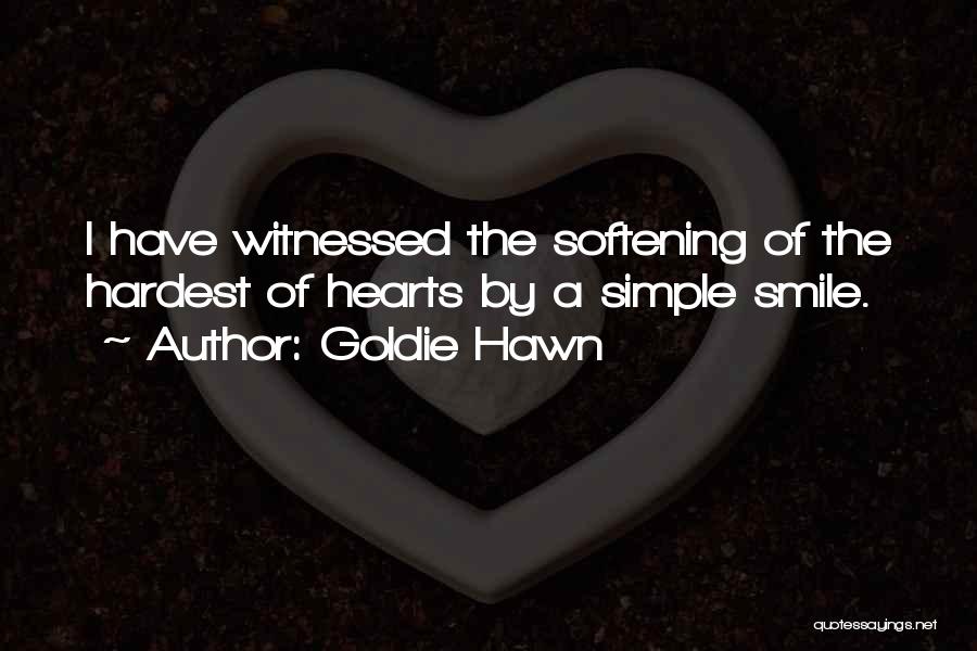 Goldie Hawn Quotes: I Have Witnessed The Softening Of The Hardest Of Hearts By A Simple Smile.