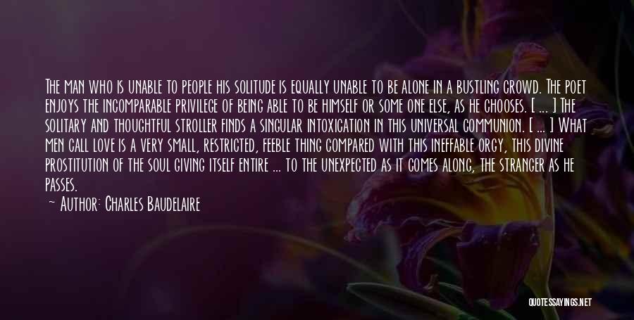 Charles Baudelaire Quotes: The Man Who Is Unable To People His Solitude Is Equally Unable To Be Alone In A Bustling Crowd. The