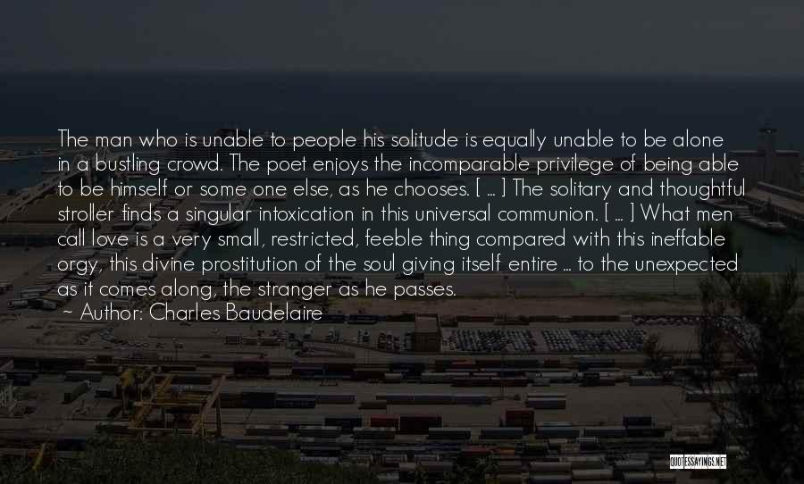 Charles Baudelaire Quotes: The Man Who Is Unable To People His Solitude Is Equally Unable To Be Alone In A Bustling Crowd. The