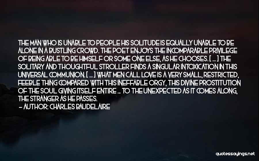 Charles Baudelaire Quotes: The Man Who Is Unable To People His Solitude Is Equally Unable To Be Alone In A Bustling Crowd. The