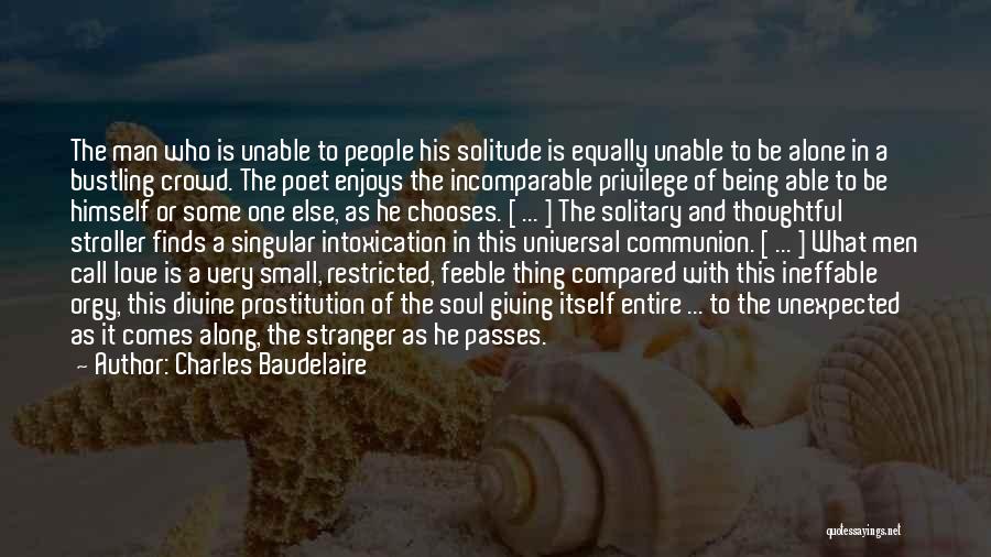 Charles Baudelaire Quotes: The Man Who Is Unable To People His Solitude Is Equally Unable To Be Alone In A Bustling Crowd. The