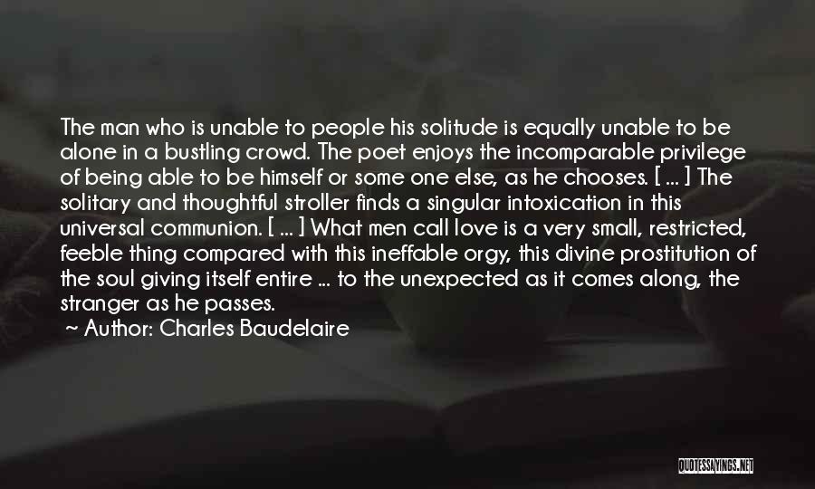 Charles Baudelaire Quotes: The Man Who Is Unable To People His Solitude Is Equally Unable To Be Alone In A Bustling Crowd. The