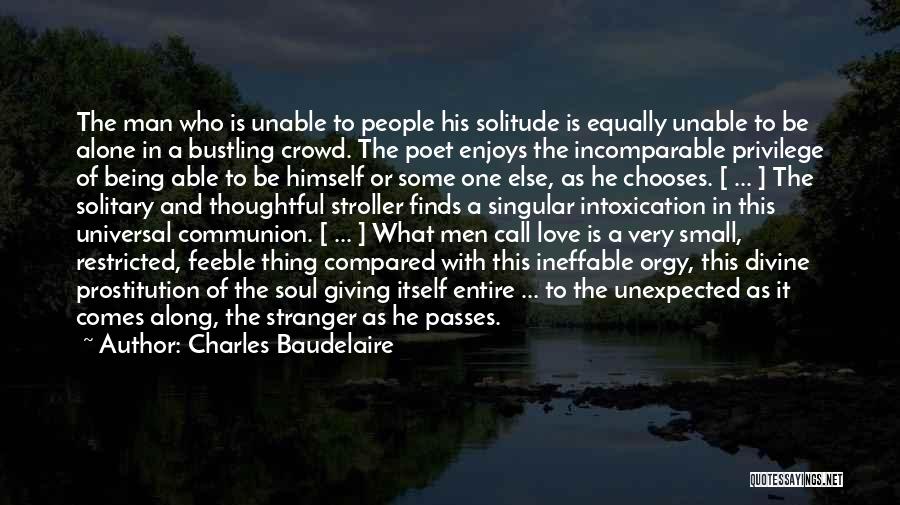 Charles Baudelaire Quotes: The Man Who Is Unable To People His Solitude Is Equally Unable To Be Alone In A Bustling Crowd. The