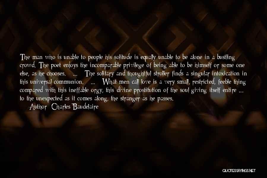 Charles Baudelaire Quotes: The Man Who Is Unable To People His Solitude Is Equally Unable To Be Alone In A Bustling Crowd. The