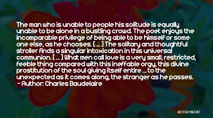 Charles Baudelaire Quotes: The Man Who Is Unable To People His Solitude Is Equally Unable To Be Alone In A Bustling Crowd. The