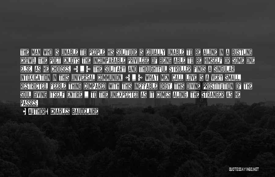 Charles Baudelaire Quotes: The Man Who Is Unable To People His Solitude Is Equally Unable To Be Alone In A Bustling Crowd. The
