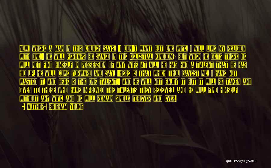 Brigham Young Quotes: Now, Where A Man In This Church Says, 'i Don't Want But One Wife, I Will Live My Religion With