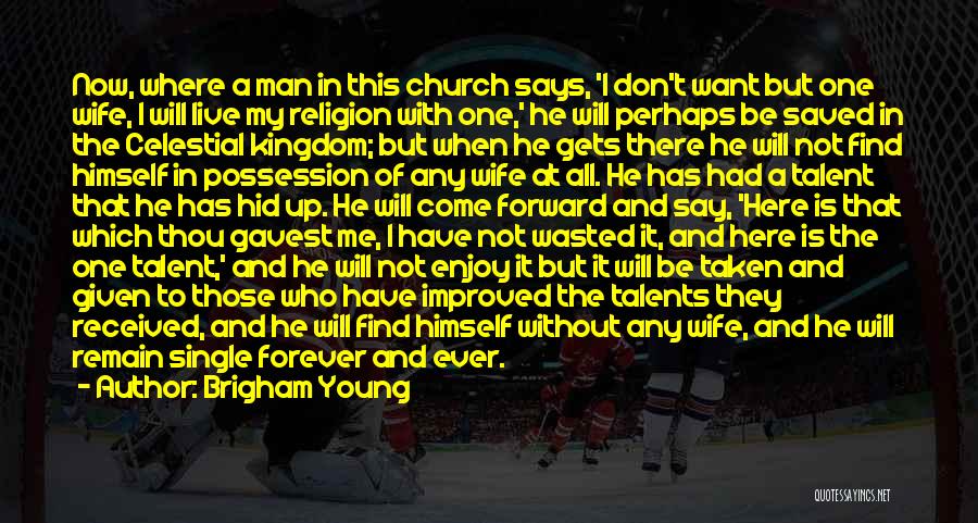 Brigham Young Quotes: Now, Where A Man In This Church Says, 'i Don't Want But One Wife, I Will Live My Religion With