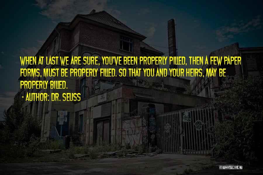 Dr. Seuss Quotes: When At Last We Are Sure, You've Been Properly Pilled, Then A Few Paper Forms, Must Be Properly Filled. So