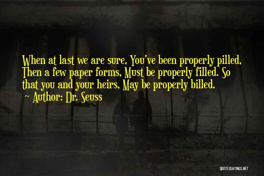 Dr. Seuss Quotes: When At Last We Are Sure, You've Been Properly Pilled, Then A Few Paper Forms, Must Be Properly Filled. So