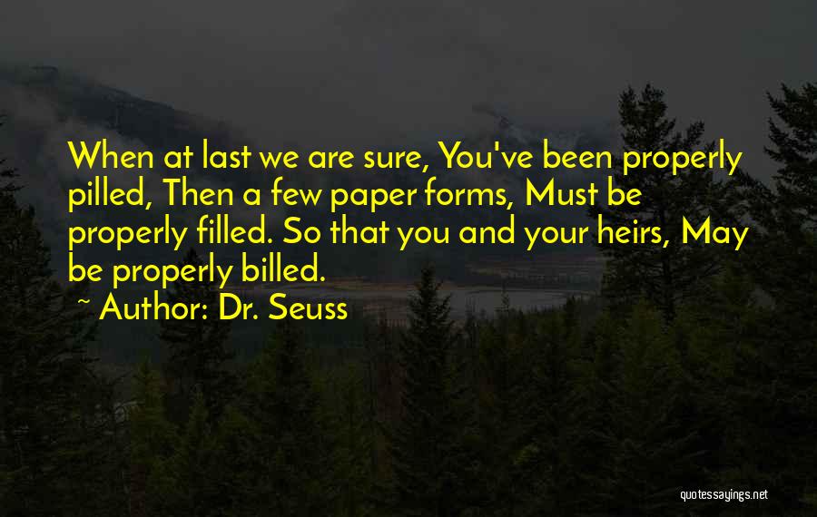 Dr. Seuss Quotes: When At Last We Are Sure, You've Been Properly Pilled, Then A Few Paper Forms, Must Be Properly Filled. So