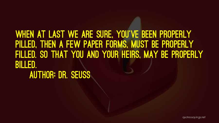 Dr. Seuss Quotes: When At Last We Are Sure, You've Been Properly Pilled, Then A Few Paper Forms, Must Be Properly Filled. So