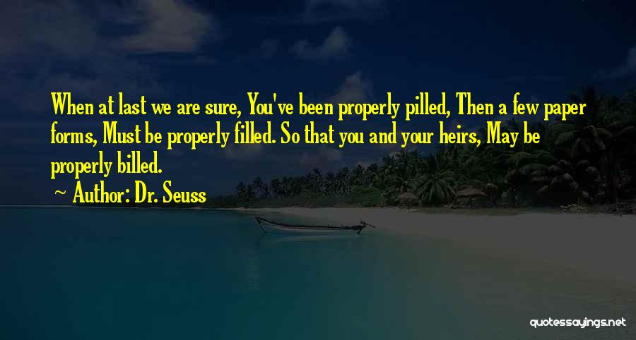 Dr. Seuss Quotes: When At Last We Are Sure, You've Been Properly Pilled, Then A Few Paper Forms, Must Be Properly Filled. So