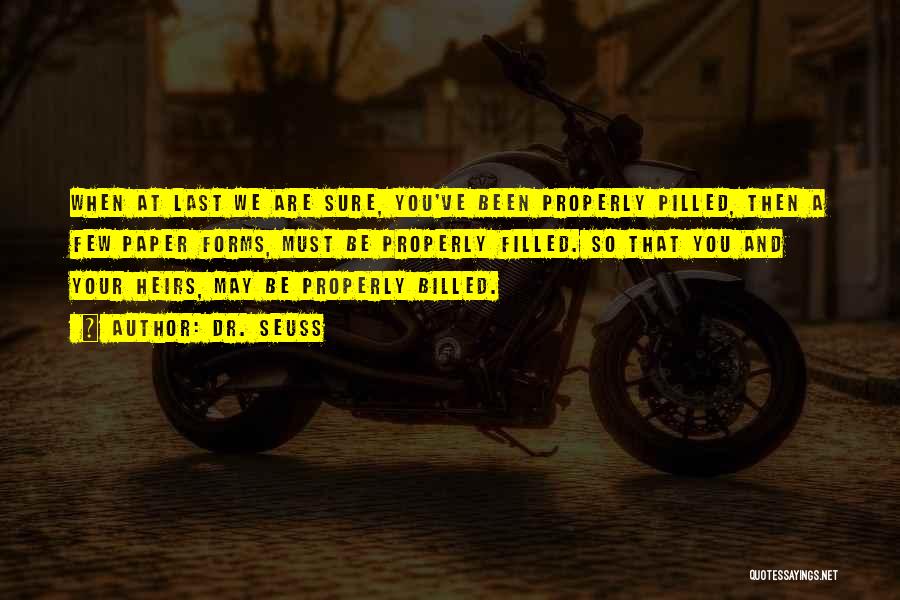 Dr. Seuss Quotes: When At Last We Are Sure, You've Been Properly Pilled, Then A Few Paper Forms, Must Be Properly Filled. So