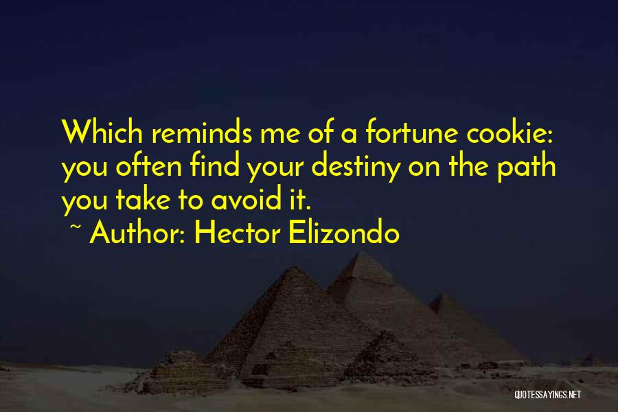 Hector Elizondo Quotes: Which Reminds Me Of A Fortune Cookie: You Often Find Your Destiny On The Path You Take To Avoid It.