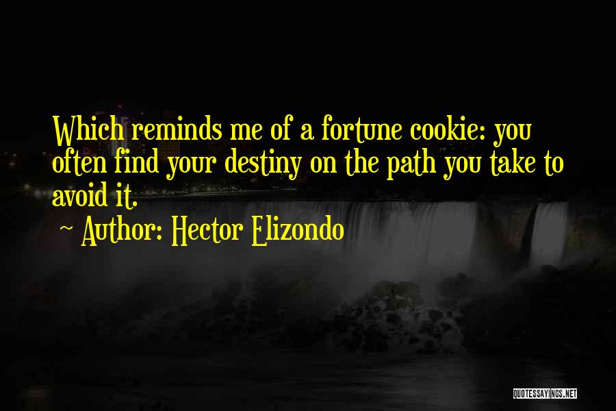 Hector Elizondo Quotes: Which Reminds Me Of A Fortune Cookie: You Often Find Your Destiny On The Path You Take To Avoid It.