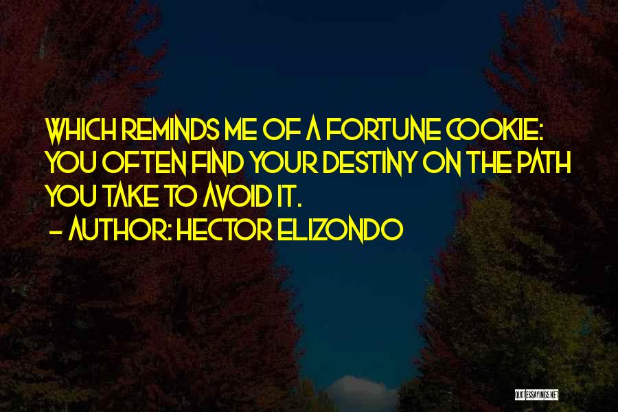 Hector Elizondo Quotes: Which Reminds Me Of A Fortune Cookie: You Often Find Your Destiny On The Path You Take To Avoid It.