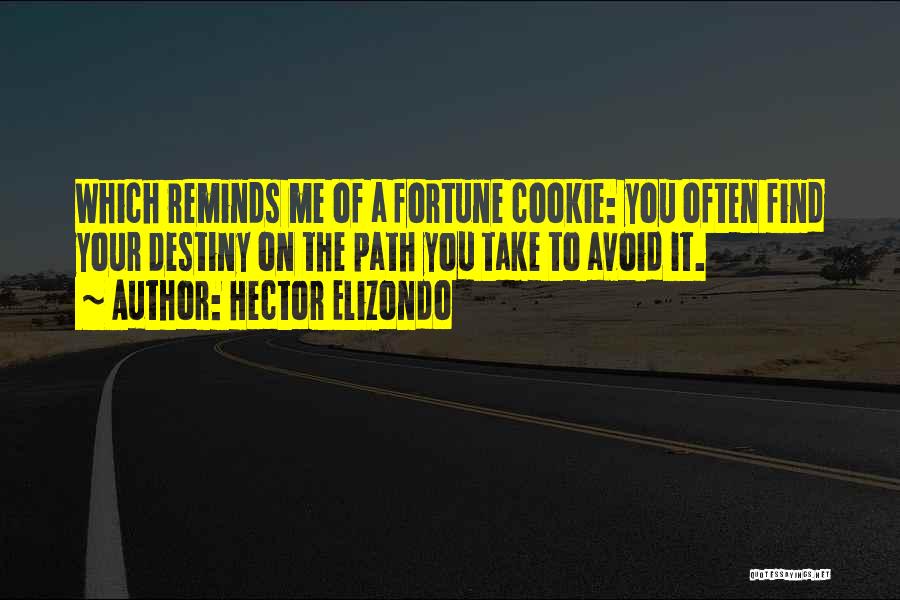 Hector Elizondo Quotes: Which Reminds Me Of A Fortune Cookie: You Often Find Your Destiny On The Path You Take To Avoid It.