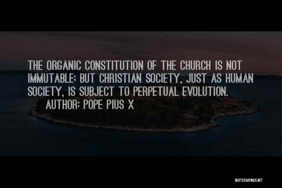 Pope Pius X Quotes: The Organic Constitution Of The Church Is Not Immutable; But Christian Society, Just As Human Society, Is Subject To Perpetual