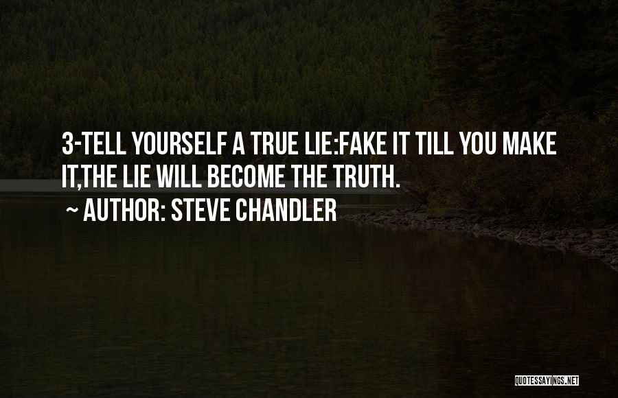 Steve Chandler Quotes: 3-tell Yourself A True Lie:fake It Till You Make It,the Lie Will Become The Truth.