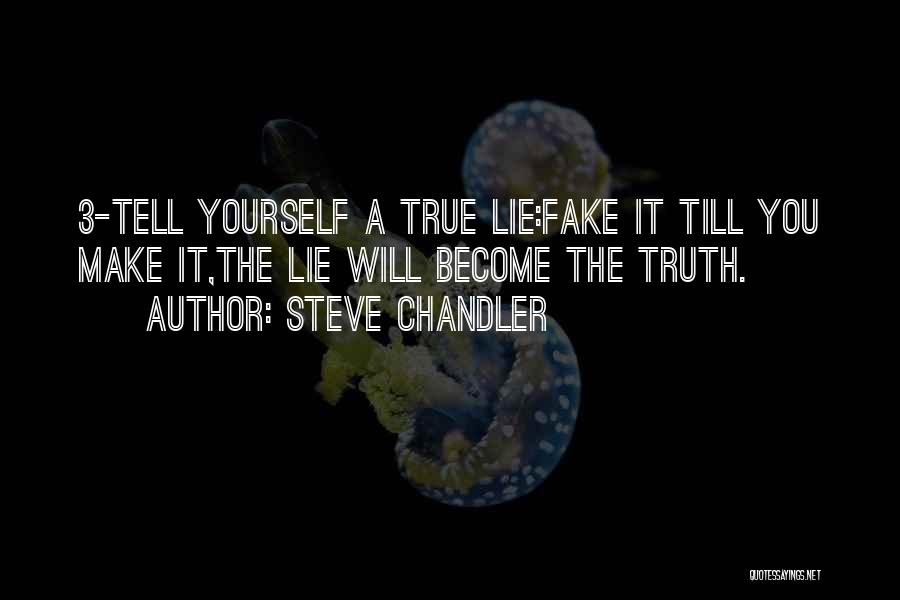 Steve Chandler Quotes: 3-tell Yourself A True Lie:fake It Till You Make It,the Lie Will Become The Truth.