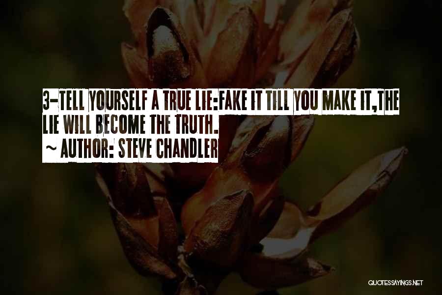 Steve Chandler Quotes: 3-tell Yourself A True Lie:fake It Till You Make It,the Lie Will Become The Truth.