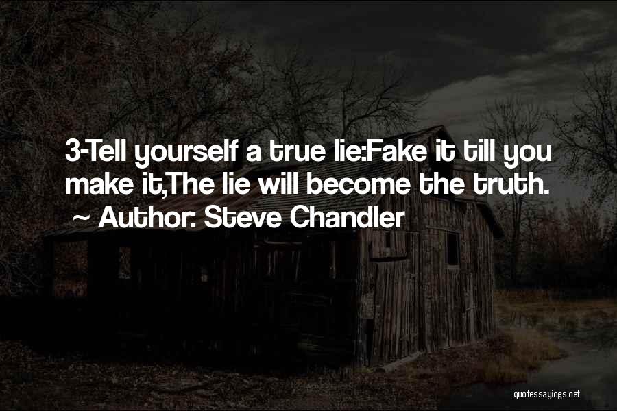 Steve Chandler Quotes: 3-tell Yourself A True Lie:fake It Till You Make It,the Lie Will Become The Truth.