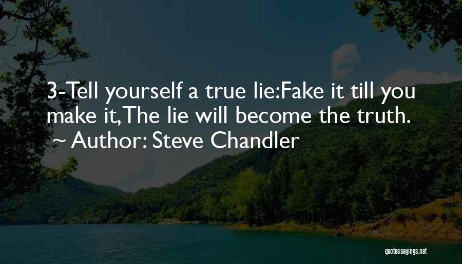 Steve Chandler Quotes: 3-tell Yourself A True Lie:fake It Till You Make It,the Lie Will Become The Truth.
